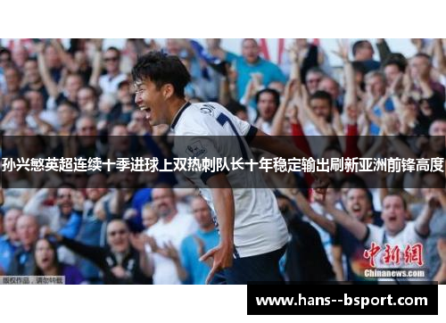 孙兴慜英超连续十季进球上双热刺队长十年稳定输出刷新亚洲前锋高度