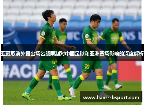 亚冠取消外援出场名额限制对中国足球和亚洲赛场影响的深度解析 亚冠取消外援出场名额限制对中国足球和亚洲赛场影响的深度解析